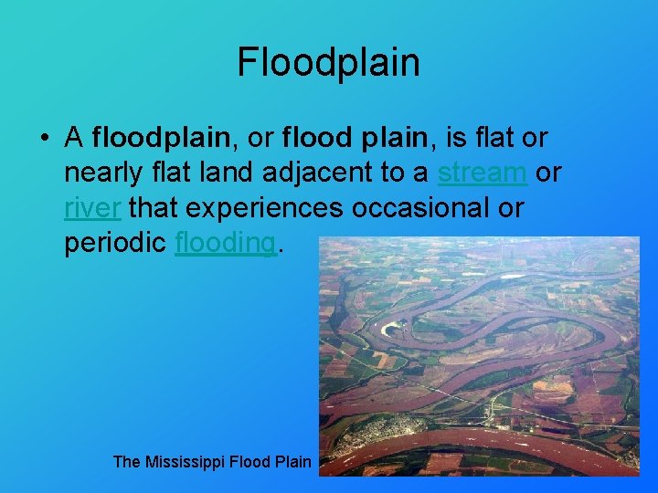 Floodplain • A floodplain, or flood plain, is flat or nearly flat land adjacent