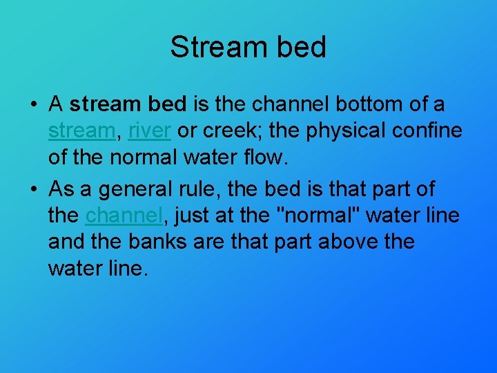 Stream bed • A stream bed is the channel bottom of a stream, river