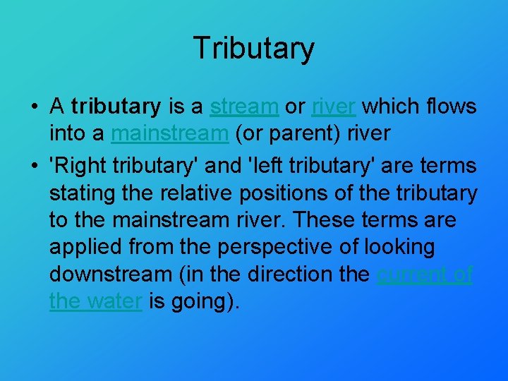 Tributary • A tributary is a stream or river which flows into a mainstream