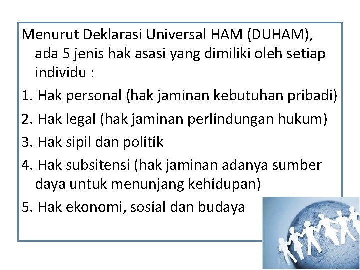 Menurut Deklarasi Universal HAM (DUHAM), ada 5 jenis hak asasi yang dimiliki oleh setiap