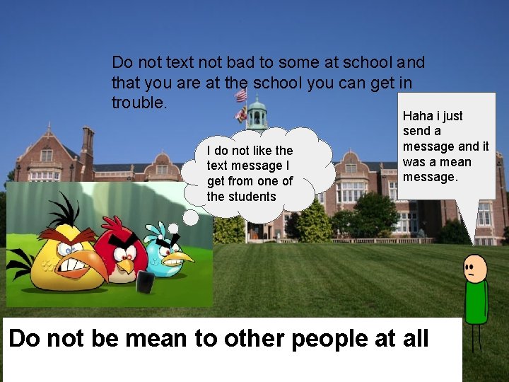 Do not text not bad to some at school and that you are at