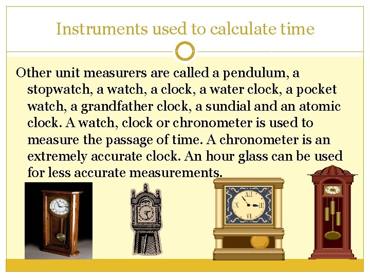 Instruments used to calculate time Other unit measurers are called a pendulum, a stopwatch,