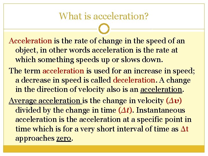 What is acceleration? Acceleration is the rate of change in the speed of an