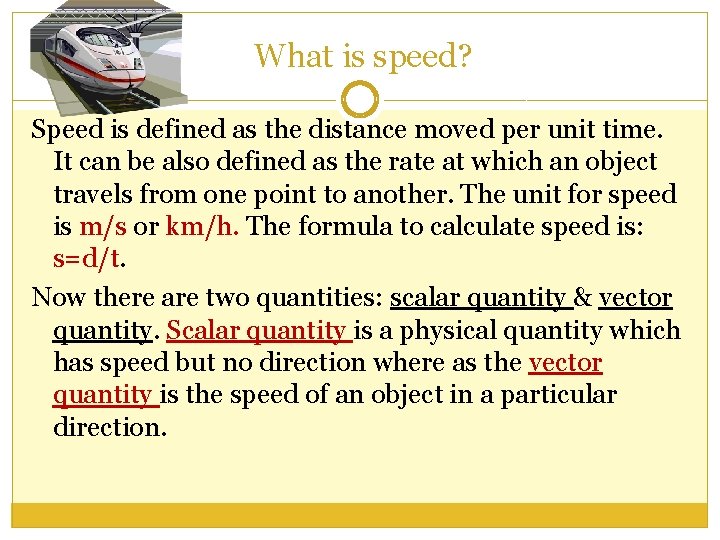 What is speed? Speed is defined as the distance moved per unit time. It