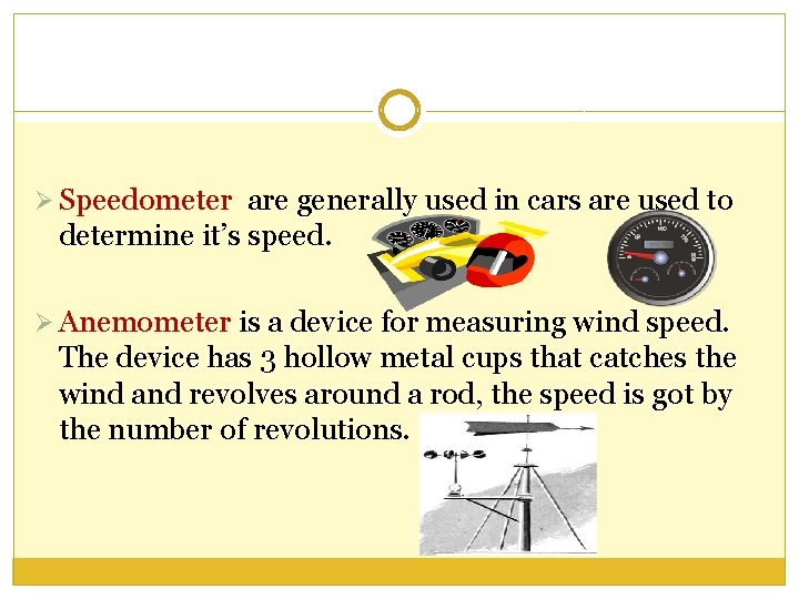 Ø Speedometer are generally used in cars are used to determine it’s speed. Ø