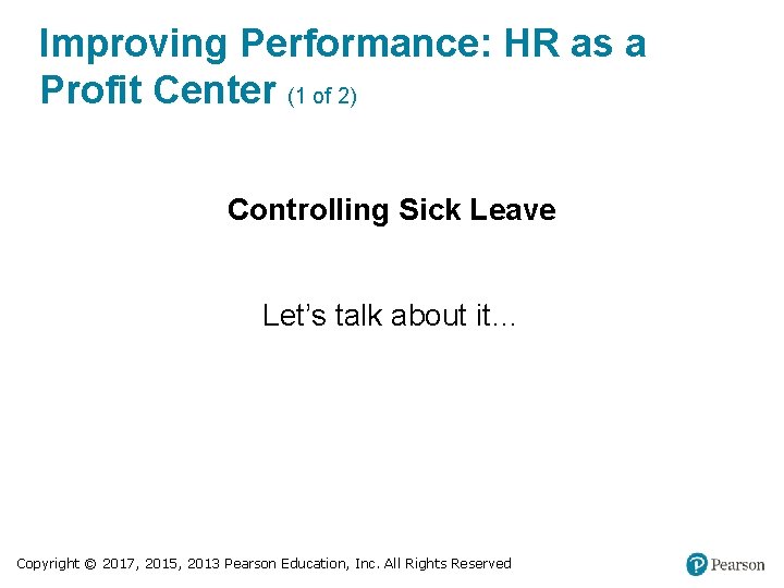 Improving Performance: HR as a Profit Center (1 of 2) Controlling Sick Leave Let’s