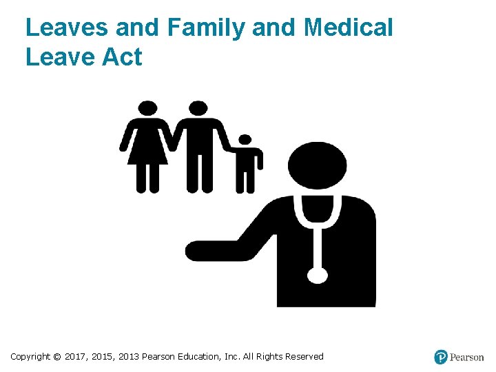 Leaves and Family and Medical Leave Act Copyright © 2017, 2015, 2013 Pearson Education,