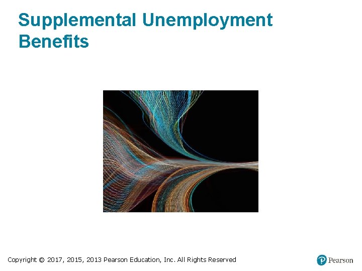 Supplemental Unemployment Benefits Copyright © 2017, 2015, 2013 Pearson Education, Inc. All Rights Reserved