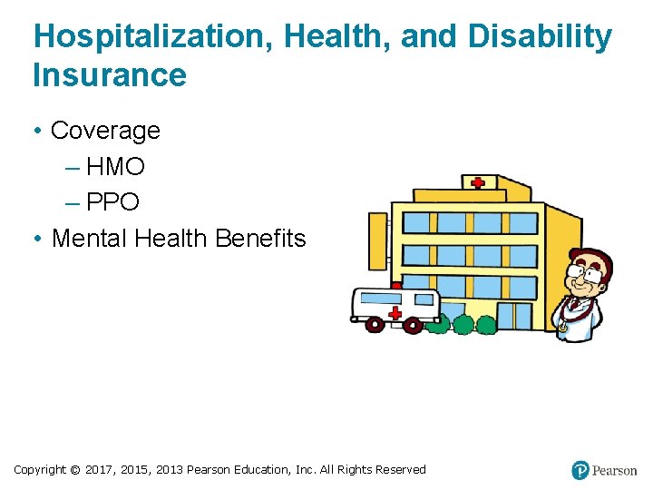 Hospitalization, Health, and Disability Insurance • Coverage – HMO – PPO • Mental Health