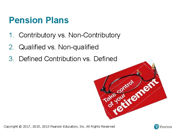 Pension Plans 1. Contributory vs. Non-Contributory 2. Qualified vs. Non-qualified 3. Defined Contribution vs.