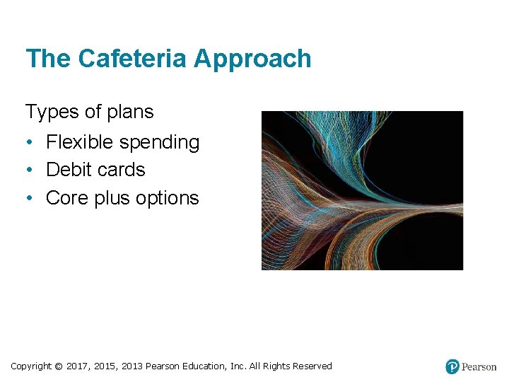 The Cafeteria Approach Types of plans • Flexible spending • Debit cards • Core