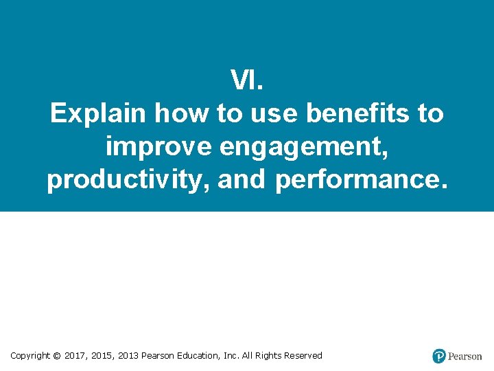 VI. Explain how to use benefits to improve engagement, productivity, and performance. Copyright ©