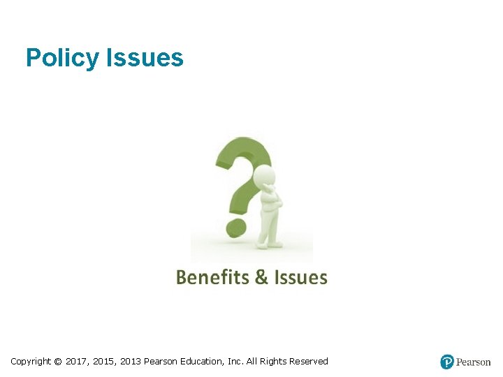 Policy Issues Copyright © 2017, 2015, 2013 Pearson Education, Inc. All Rights Reserved 