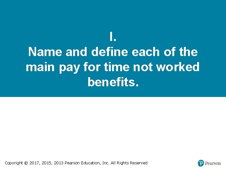 I. Name and define each of the main pay for time not worked benefits.