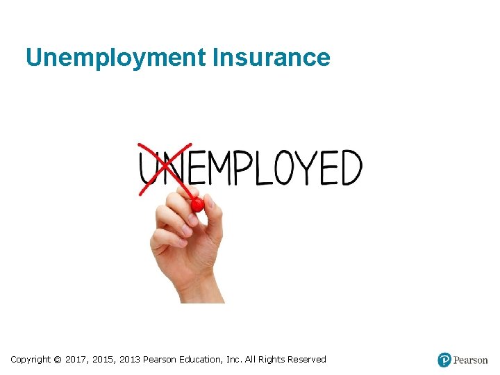 Unemployment Insurance Copyright © 2017, 2015, 2013 Pearson Education, Inc. All Rights Reserved 