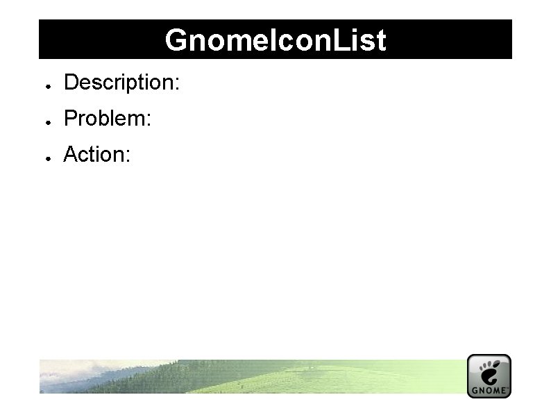 Gnome. Icon. List ● Description: ● Problem: ● Action: 