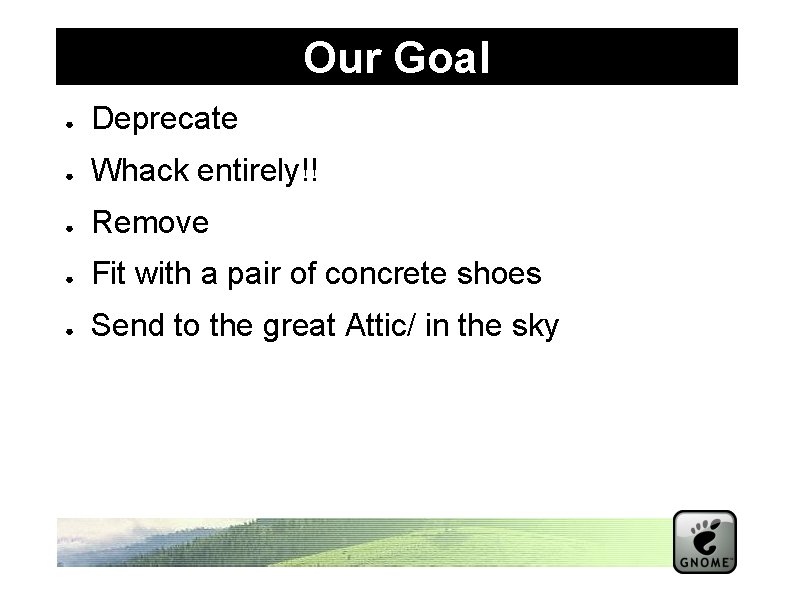 Our Goal ● Deprecate ● Whack entirely!! ● Remove ● Fit with a pair