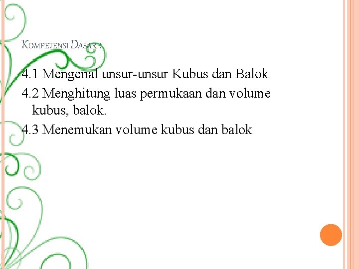 KOMPETENSI DASAR : 4. 1 Mengenal unsur-unsur Kubus dan Balok 4. 2 Menghitung luas