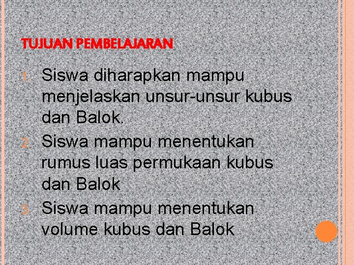 TUJUAN PEMBELAJARAN 1. 2. 3. Siswa diharapkan mampu menjelaskan unsur-unsur kubus dan Balok. Siswa