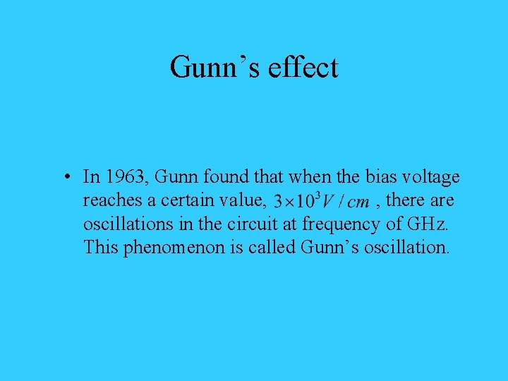 Gunn’s effect • In 1963, Gunn found that when the bias voltage reaches a