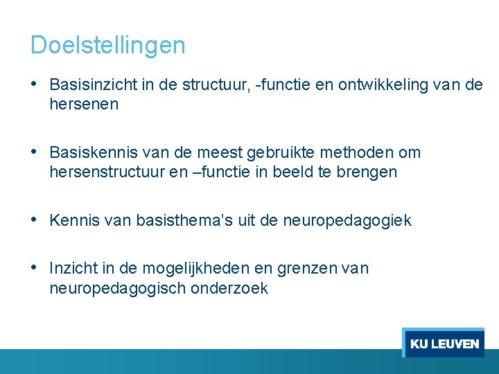 Doelstellingen • Basisinzicht in de structuur, -functie en ontwikkeling van de hersenen • Basiskennis