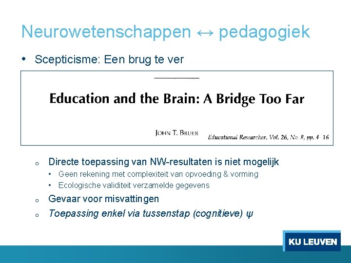 Neurowetenschappen ↔ pedagogiek • Scepticisme: Een brug te ver o Directe toepassing van NW-resultaten