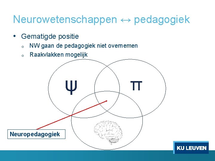 Neurowetenschappen ↔ pedagogiek • Gematigde positie o o NW gaan de pedagogiek niet overnemen