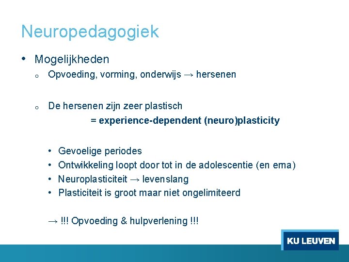 Neuropedagogiek • Mogelijkheden o Opvoeding, vorming, onderwijs → hersenen o De hersenen zijn zeer