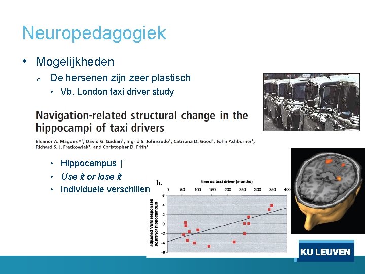 Neuropedagogiek • Mogelijkheden o De hersenen zijn zeer plastisch • Vb. London taxi driver