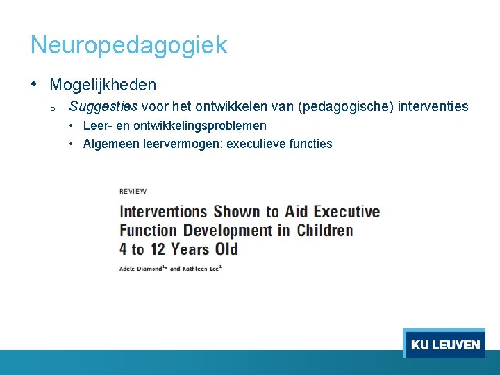 Neuropedagogiek • Mogelijkheden o Suggesties voor het ontwikkelen van (pedagogische) interventies • Leer- en