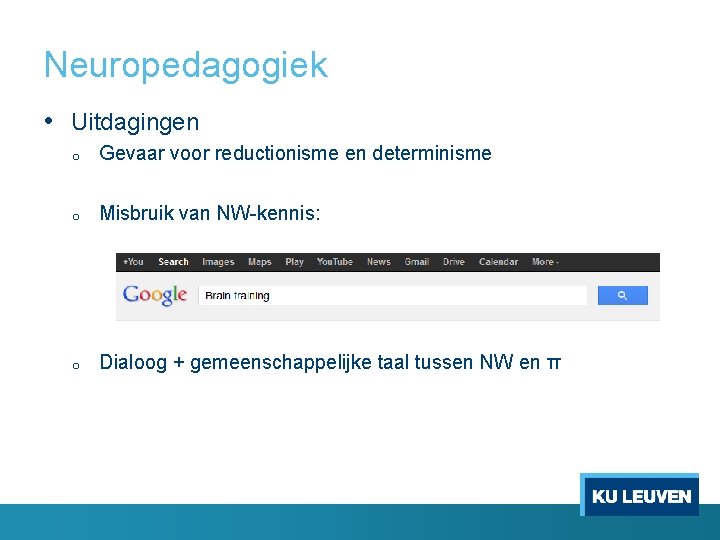 Neuropedagogiek • Uitdagingen o Gevaar voor reductionisme en determinisme o Misbruik van NW-kennis: o