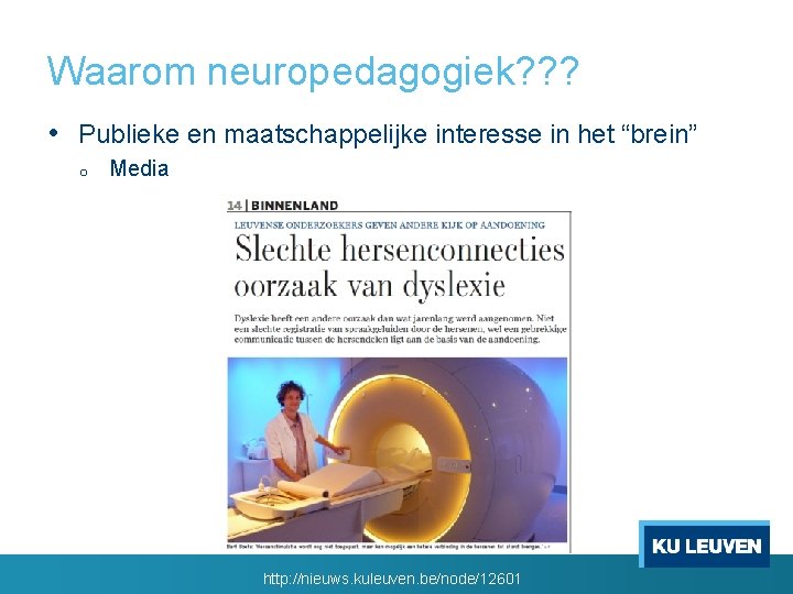 Waarom neuropedagogiek? ? ? • Publieke en maatschappelijke interesse in het “brein” o Media