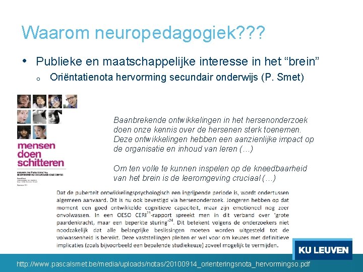 Waarom neuropedagogiek? ? ? • Publieke en maatschappelijke interesse in het “brein” o Oriëntatienota