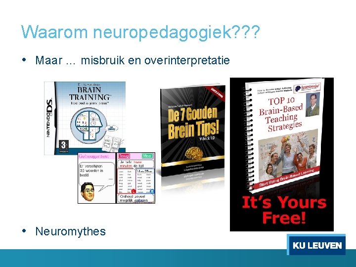 Waarom neuropedagogiek? ? ? • Maar … misbruik en overinterpretatie • Neuromythes 