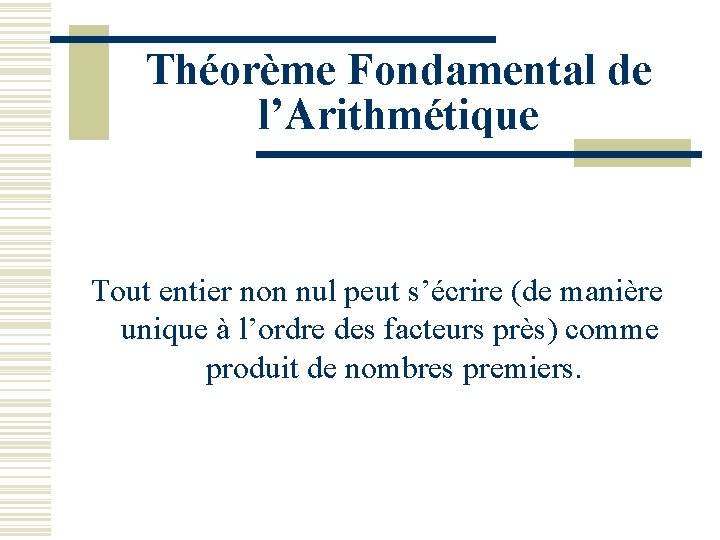 Théorème Fondamental de l’Arithmétique Tout entier non nul peut s’écrire (de manière unique à