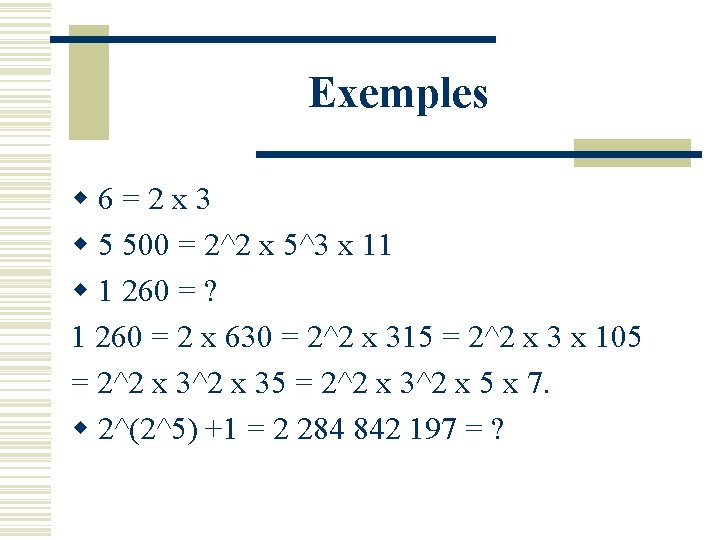 Exemples w 6=2 x 3 w 5 500 = 2^2 x 5^3 x 11
