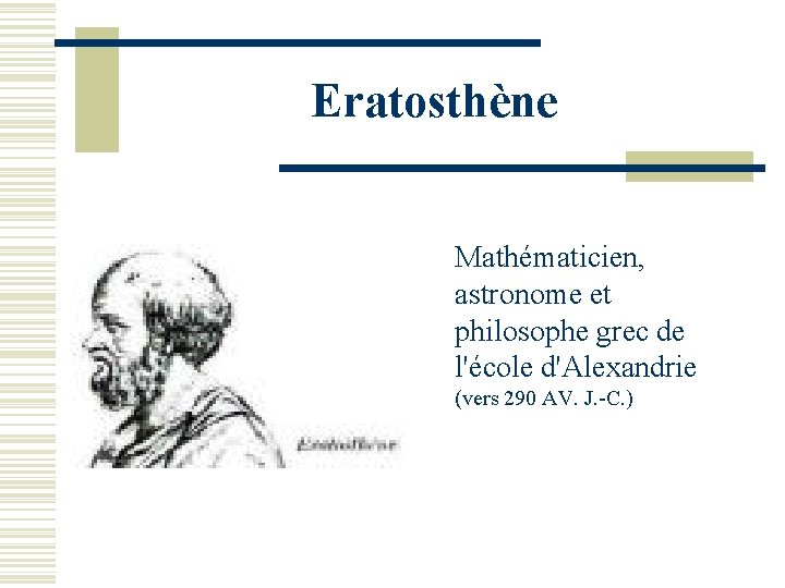 Eratosthène Mathématicien, astronome et philosophe grec de l'école d'Alexandrie (vers 290 AV. J. -C.