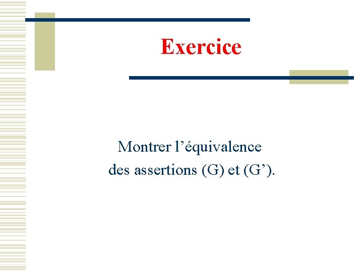 Exercice Montrer l’équivalence des assertions (G) et (G’). 