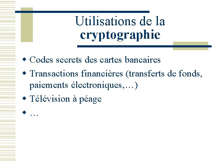 Utilisations de la cryptographie w Codes secrets des cartes bancaires w Transactions financières (transferts