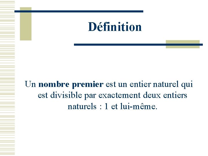 Définition Un nombre premier est un entier naturel qui est divisible par exactement deux