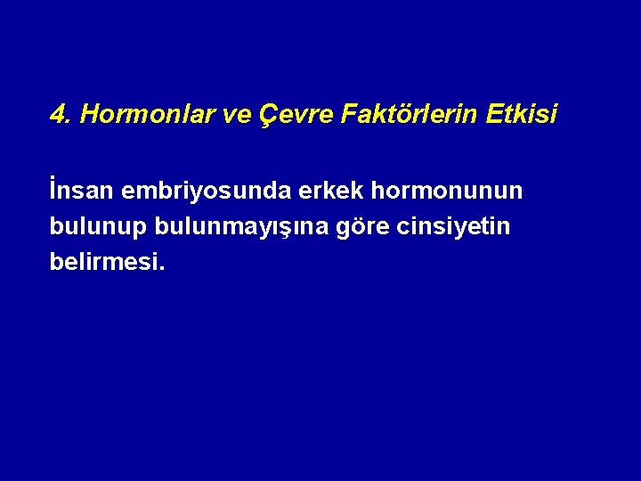 4. Hormonlar ve Çevre Faktörlerin Etkisi İnsan embriyosunda erkek hormonunun bulunup bulunmayışına göre cinsiyetin