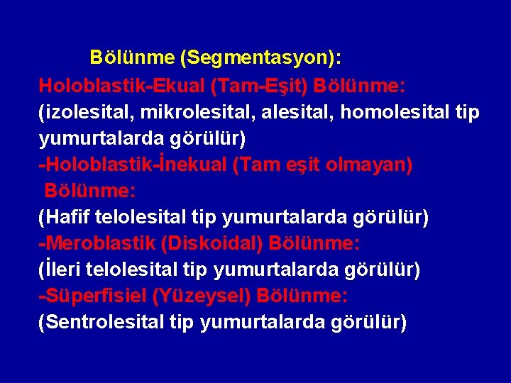 Bölünme (Segmentasyon): Holoblastik-Ekual (Tam-Eşit) Bölünme: (izolesital, mikrolesital, alesital, homolesital tip yumurtalarda görülür) -Holoblastik-İnekual (Tam