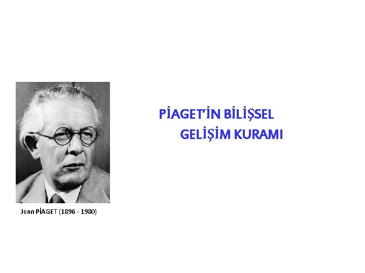 PİAGET’İN BİLİŞSEL GELİŞİM KURAMI Jean PİAGET (1896 - 1980) 13 