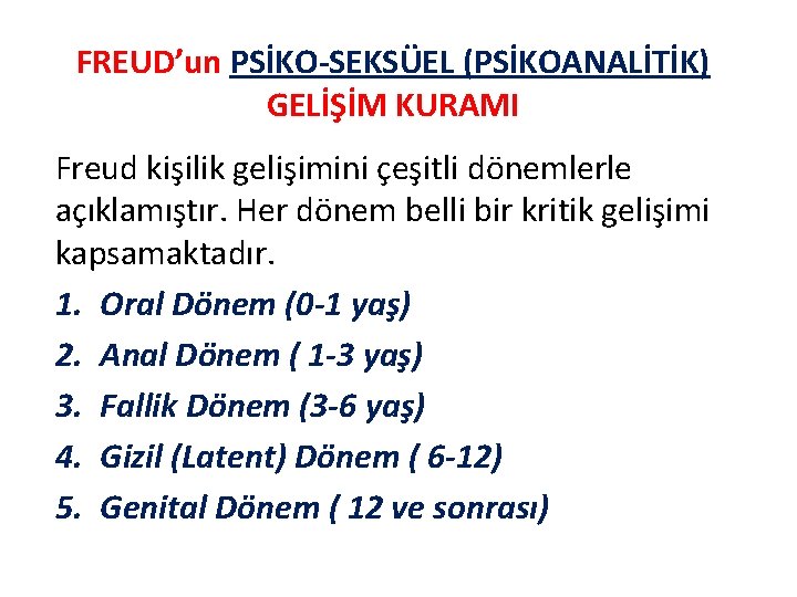 FREUD’un PSİKO-SEKSÜEL (PSİKOANALİTİK) GELİŞİM KURAMI Freud kişilik gelişimini çeşitli dönemlerle açıklamıştır. Her dönem belli