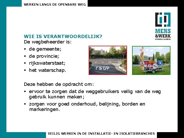 WERKEN LANGS DE OPENBARE WEG WIE IS VERANTWOORDELIJK? De wegbeheerder is: § § de