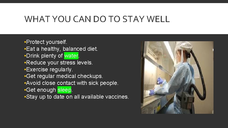 WHAT YOU CAN DO TO STAY WELL • Protect yourself. • Eat a healthy,