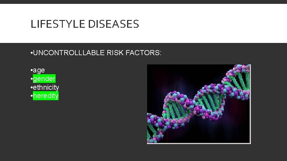 LIFESTYLE DISEASES • UNCONTROLLLABLE RISK FACTORS: • age • gender • ethnicity • heredity