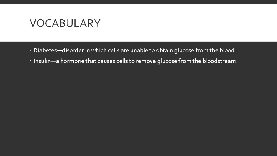 VOCABULARY Diabetes—disorder in which cells are unable to obtain glucose from the blood. Insulin—a
