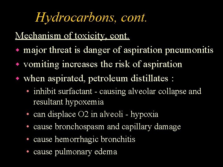 Hydrocarbons, cont. Mechanism of toxicity, cont. w major threat is danger of aspiration pneumonitis