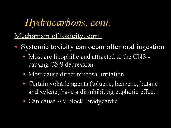 Hydrocarbons, cont. Mechanism of toxicity, cont. w Systemic toxicity can occur after oral ingestion